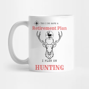 Yes i do Have a Retirement Plan i Plan on Hunting Mug